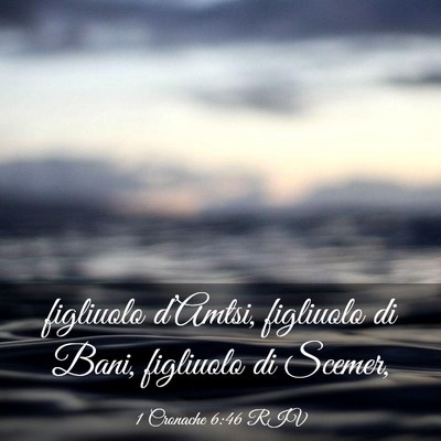 Picture 03 - 1 Cronache 6:46 RIV - figliuolo d’Amtsi, figliuolo di Bani, figliuolo - Bible Verse Picture