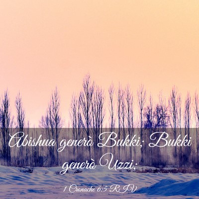 Picture 03 - 1 Cronache 6:5 RIV - Abishua generò Bukki; Bukki generò - Bible Verse Picture