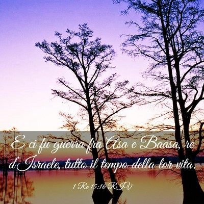 Picture 03 - 1 Re 15:16 RIV - E ci fu guerra fra Asa e Baasa, re d’Israele, - Bible Verse Picture
