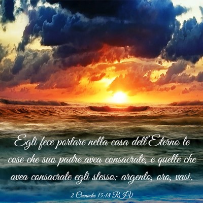 Picture 03 - 2 Cronache 15:18 RIV - Egli fece portare nella casa dell’Eterno le - Bible Verse Picture