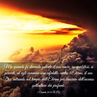 Picture 03 - 2 Cronache 26:16 RIV - Ma quando fu divenuto potente il suo cuore, - Bible Verse Picture