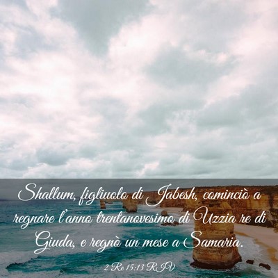 Picture 03 - 2 Re 15:13 RIV - Shallum, figliuolo di Jabesh, cominciò a regnare - Bible Verse Picture