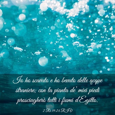 Picture 03 - 2 Re 19:24 RIV - Io ho scavato e ho bevuto delle acque straniere; - Bible Verse Picture