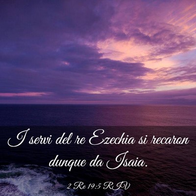 Picture 03 - 2 Re 19:5 RIV - I servi del re Ezechia si recaron dunque da - Bible Verse Picture
