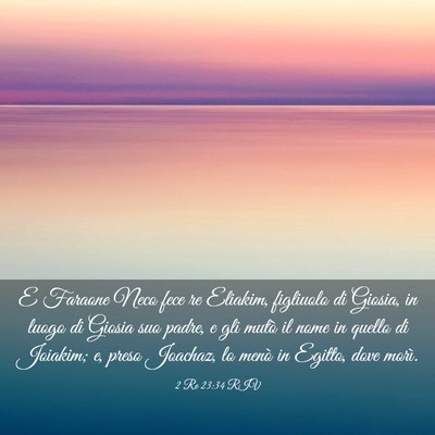 Picture 03 - 2 Re 23:34 RIV - E Faraone Neco fece re Eliakim, figliuolo di - Bible Verse Picture