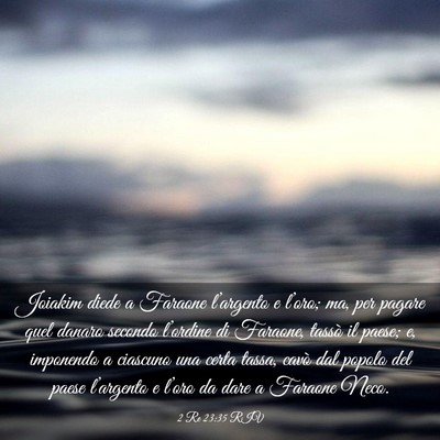 Picture 03 - 2 Re 23:35 RIV - Joiakim diede a Faraone l’argento e l’oro; - Bible Verse Picture