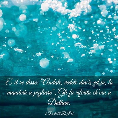 Picture 03 - 2 Re 6:13 RIV - E il re disse: “Andate, vedete dov’è, ed io, - Bible Verse Picture
