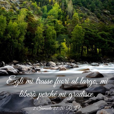 Picture 03 - 2 Samuele 22:20 RIV - Egli mi trasse fuori al largo, mi liberò perché - Bible Verse Picture