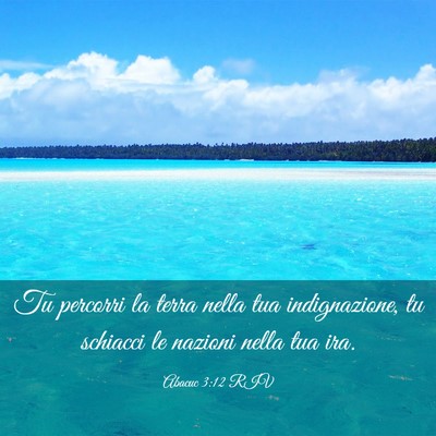 Picture 03 - Abacuc 3:12 RIV - Tu percorri la terra nella tua indignazione, tu - Bible Verse Picture