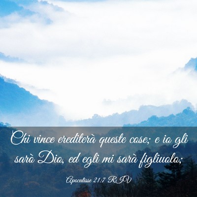 Picture 03 - Apocalisse 21:7 RIV - Chi vince erediterà queste cose; e io gli sarò - Bible Verse Picture