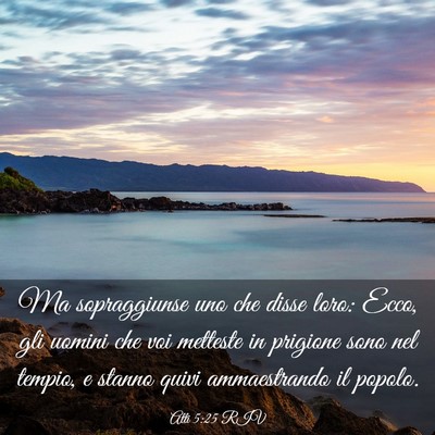 Picture 03 - Atti 5:25 RIV - Ma sopraggiunse uno che disse loro: Ecco, gli - Bible Verse Picture