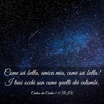 Picture 03 - Cantico dei Cantici 1:15 RIV - Come sei bella, amica mia, come sei bella! I tuoi - Bible Verse Picture
