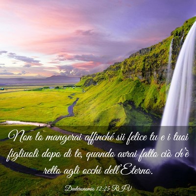 Picture 03 - Deuteronomio 12:25 RIV - Non lo mangerai affinché sii felice tu e i tuoi - Bible Verse Picture