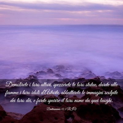 Picture 03 - Deuteronomio 12:3 RIV - Demolirete i loro altari, spezzerete le loro - Bible Verse Picture