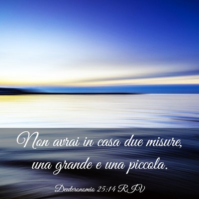 Picture 03 - Deuteronomio 25:14 RIV - Non avrai in casa due misure, una grande e una - Bible Verse Picture