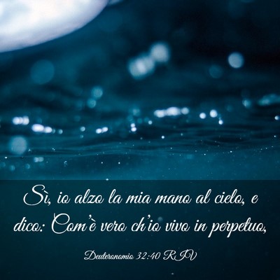 Picture 03 - Deuteronomio 32:40 RIV - Sì, io alzo la mia mano al cielo, e dico: - Bible Verse Picture