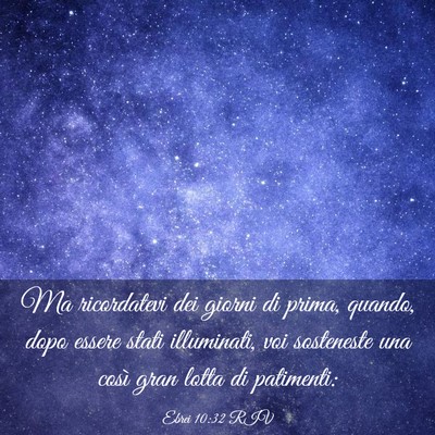 Picture 03 - Ebrei 10:32 RIV - Ma ricordatevi dei giorni di prima, quando, dopo - Bible Verse Picture