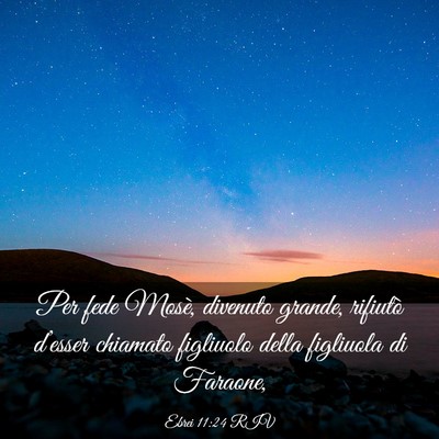 Picture 03 - Ebrei 11:24 RIV - Per fede Mosè, divenuto grande, rifiutò - Bible Verse Picture