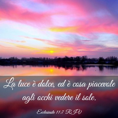 Picture 03 - Ecclesiaste 11:7 RIV - La luce è dolce, ed è cosa piacevole agli occhi - Bible Verse Picture