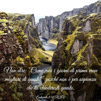 Picture 03 - Ecclesiaste 7:10 RIV - Non dire: “Come mai i giorni di prima eran - Bible Verse Picture