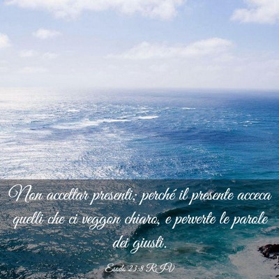 Picture 03 - Esodo 23:8 RIV - Non accettar presenti; perché il presente acceca - Bible Verse Picture