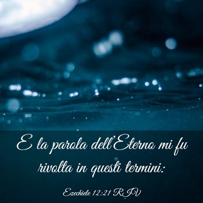 Picture 03 - Ezechiele 12:21 RIV - E la parola dell’Eterno mi fu rivolta in questi - Bible Verse Picture