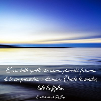 Picture 03 - Ezechiele 16:44 RIV - Ecco, tutti quelli che usano proverbi faranno di - Bible Verse Picture