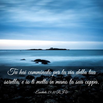 Picture 03 - Ezechiele 23:31 RIV - Tu hai camminato per la via della tua sorella, e - Bible Verse Picture