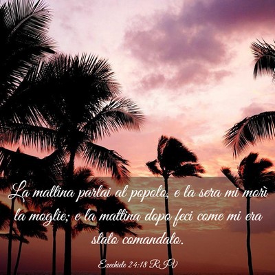 Picture 03 - Ezechiele 24:18 RIV - La mattina parlai al popolo, e la sera mi morì - Bible Verse Picture