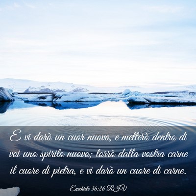 Picture 03 - Ezechiele 36:26 RIV - E vi darò un cuor nuovo, e metterò dentro di - Bible Verse Picture