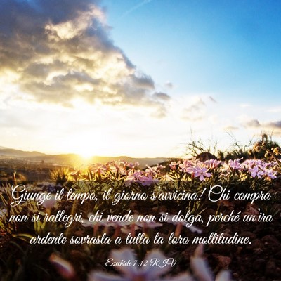 Picture 03 - Ezechiele 7:12 RIV - Giunge il tempo, il giorno s’avvicina! Chi - Bible Verse Picture