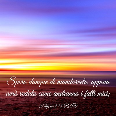 Picture 03 - Filippesi 2:23 RIV - Spero dunque di mandarvelo, appena avrò veduto - Bible Verse Picture
