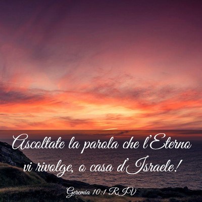 Picture 03 - Geremia 10:1 RIV - Ascoltate la parola che l’Eterno vi rivolge, o - Bible Verse Picture