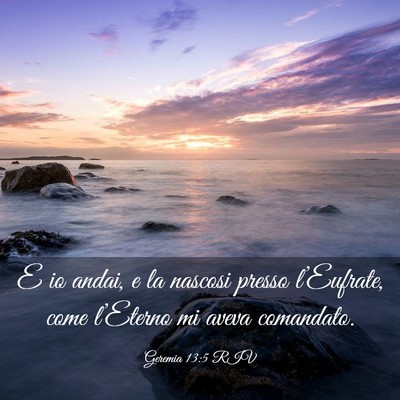 Picture 03 - Geremia 13:5 RIV - E io andai, e la nascosi presso l’Eufrate, come - Bible Verse Picture