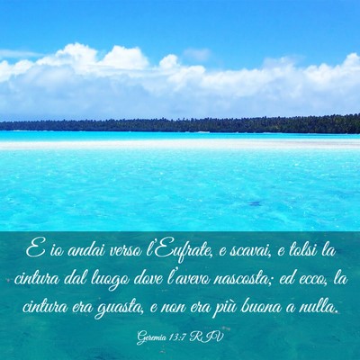Picture 03 - Geremia 13:7 RIV - E io andai verso l’Eufrate, e scavai, e tolsi - Bible Verse Picture