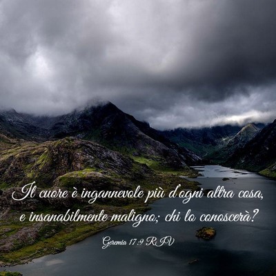 Picture 03 - Geremia 17:9 RIV - Il cuore è ingannevole più d’ogni altra cosa, - Bible Verse Picture