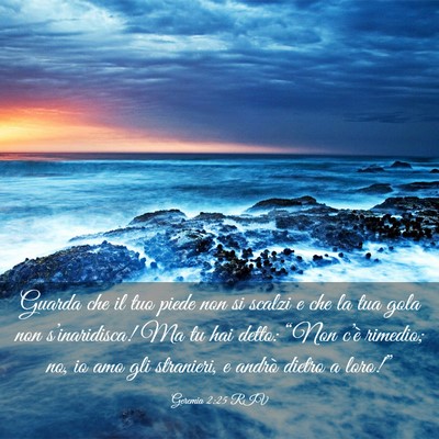 Picture 03 - Geremia 2:25 RIV - Guarda che il tuo piede non si scalzi e che la - Bible Verse Picture