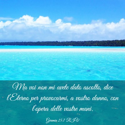 Picture 03 - Geremia 25:7 RIV - Ma voi non mi avete dato ascolto, dice l’Eterno - Bible Verse Picture