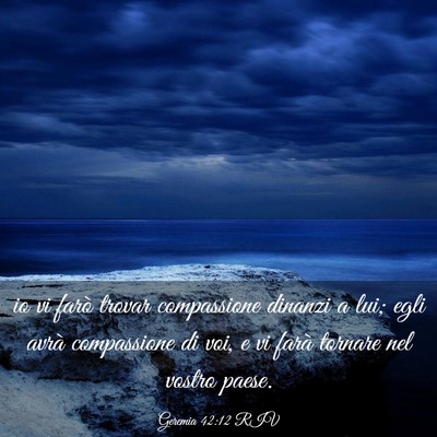 Picture 03 - Geremia 42:12 RIV - io vi farò trovar compassione dinanzi a lui; - Bible Verse Picture
