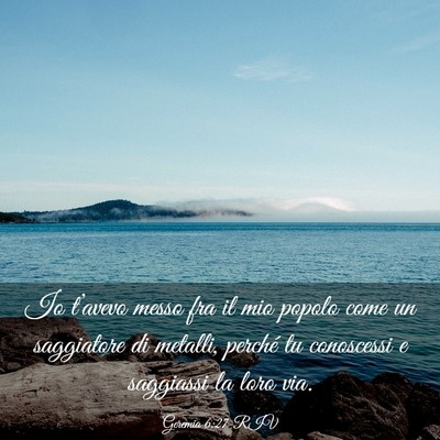 Picture 03 - Geremia 6:27 RIV - Io t’avevo messo fra il mio popolo come un - Bible Verse Picture
