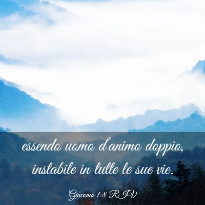 Picture 03 - Giacomo 1:8 RIV - essendo uomo d’animo doppio, instabile in tutte - Bible Verse Picture