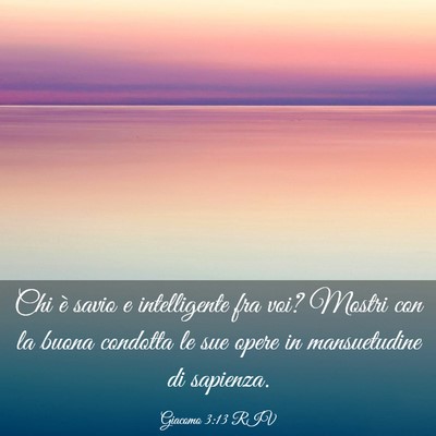 Picture 03 - Giacomo 3:13 RIV - Chi è savio e intelligente fra voi? Mostri con - Bible Verse Picture