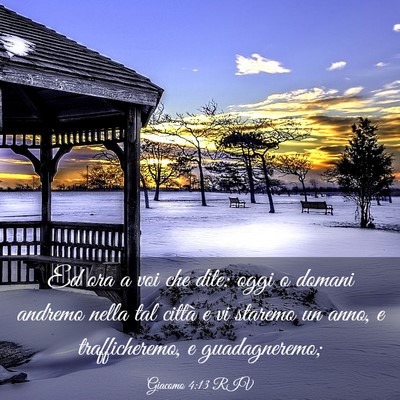 Picture 03 - Giacomo 4:13 RIV - Ed ora a voi che dite: oggi o domani andremo - Bible Verse Picture