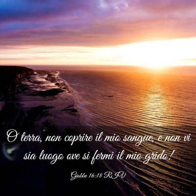 Picture 03 - Giobbe 16:18 RIV - O terra, non coprire il mio sangue, e non vi sia - Bible Verse Picture