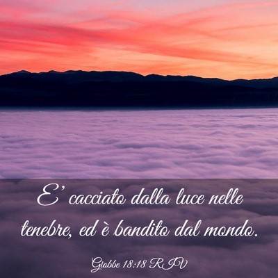 Picture 03 - Giobbe 18:18 RIV - E’ cacciato dalla luce nelle tenebre, ed è - Bible Verse Picture