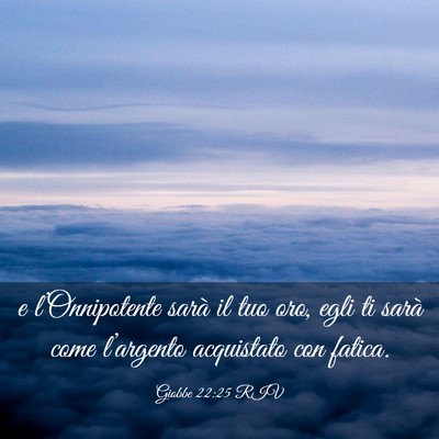 Picture 03 - Giobbe 22:25 RIV - e l’Onnipotente sarà il tuo oro, egli ti sarà - Bible Verse Picture