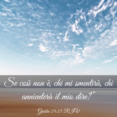 Picture 03 - Giobbe 24:25 RIV - Se così non è, chi mi smentirà, chi - Bible Verse Picture