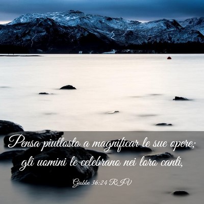 Picture 03 - Giobbe 36:24 RIV - Pensa piuttosto a magnificar le sue opere; gli - Bible Verse Picture