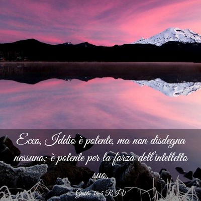 Picture 03 - Giobbe 36:5 RIV - Ecco, Iddio è potente, ma non disdegna nessuno; - Bible Verse Picture