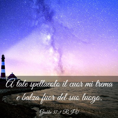 Picture 03 - Giobbe 37:1 RIV - A tale spettacolo il cuor mi trema e balza fuor - Bible Verse Picture